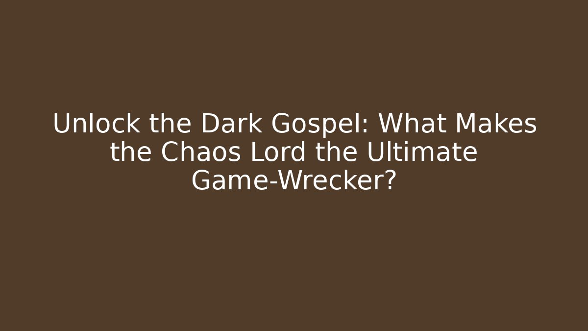 Unlock the Dark Gospel: What Makes the Chaos Lord the Ultimate Game-Wrecker?