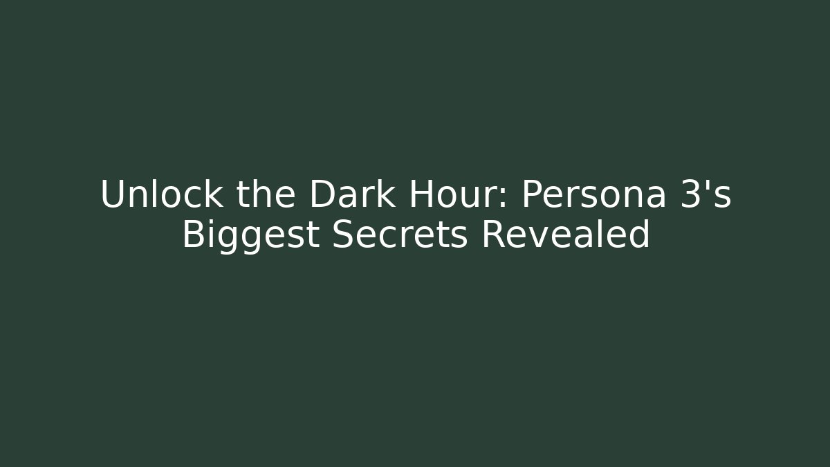 Unlock the Dark Hour: Persona 3's Biggest Secrets Revealed