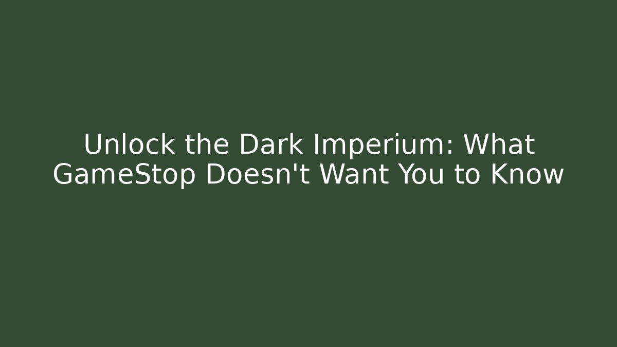 Unlock the Dark Imperium: What GameStop Doesn't Want You to Know
