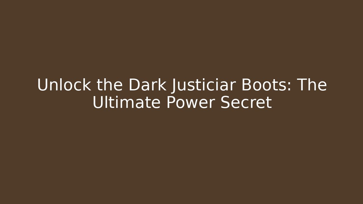 Unlock the Dark Justiciar Boots: The Ultimate Power Secret