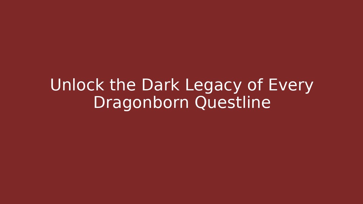 Unlock the Dark Legacy of Every Dragonborn Questline