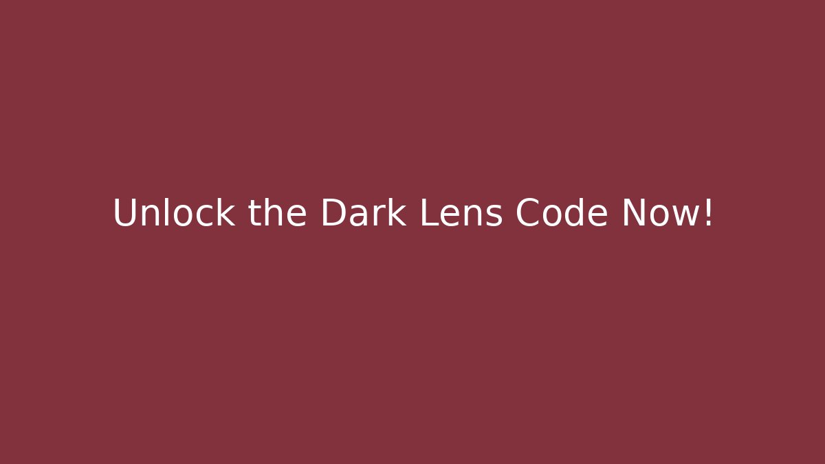 Unlock the Dark Lens Code Now! - Create More Assets