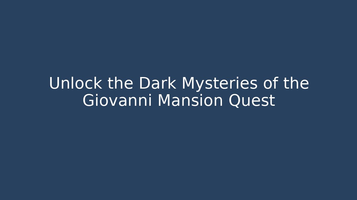 Unlock the Dark Mysteries of the Giovanni Mansion Quest