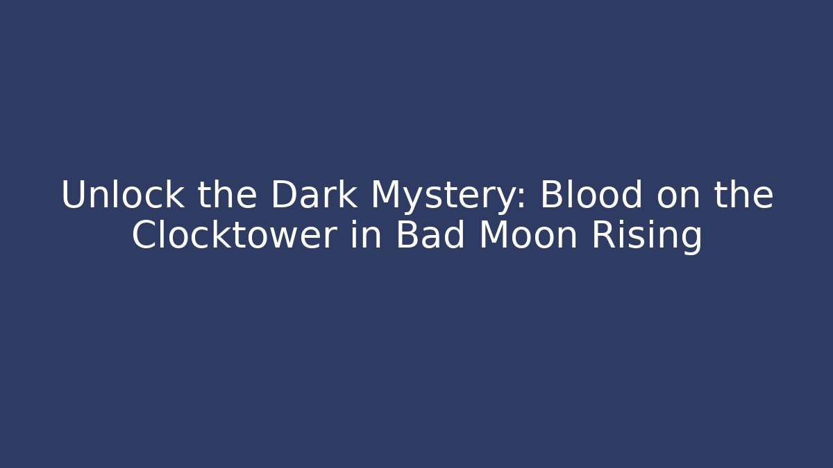 Unlock the Dark Mystery: Blood on the Clocktower in Bad Moon Rising