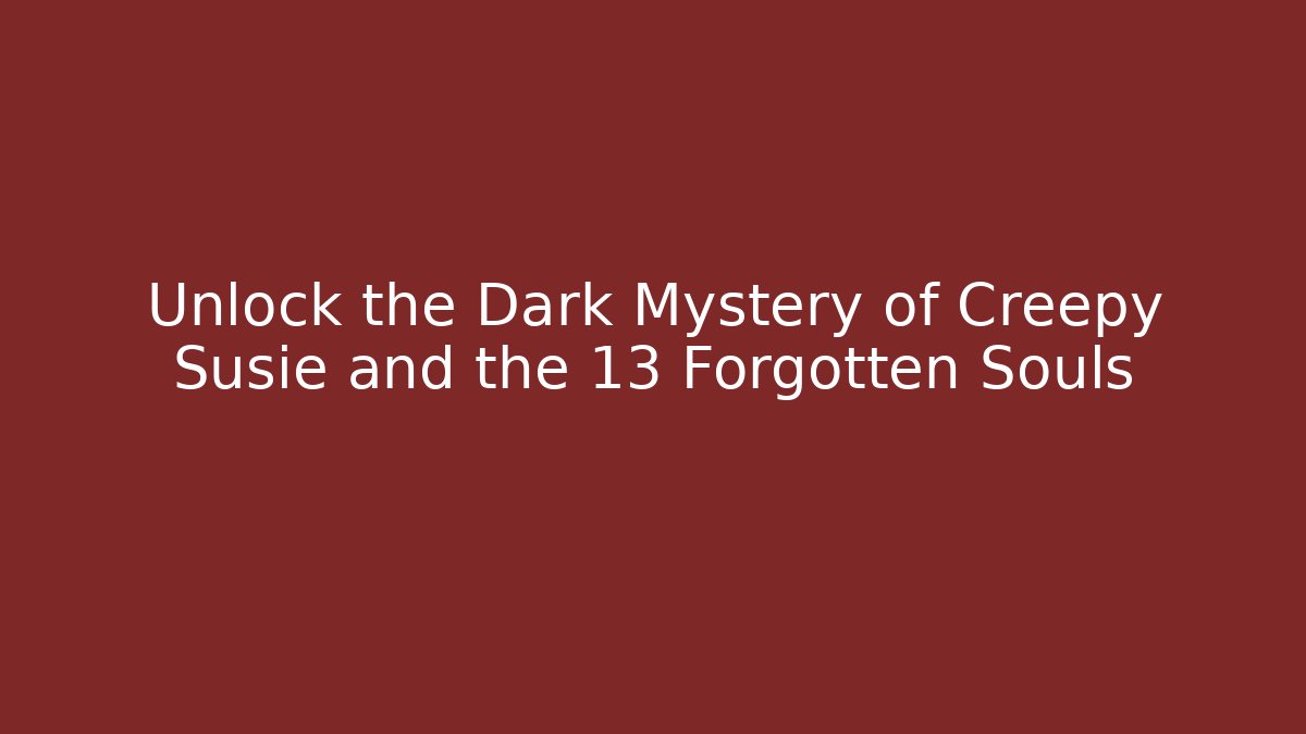 Unlock the Dark Mystery of Creepy Susie and the 13 Forgotten Souls