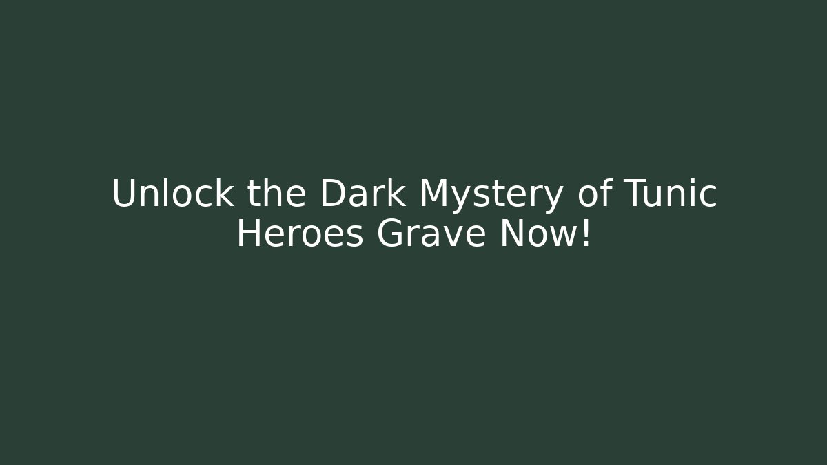 Unlock the Dark Mystery of Tunic Heroes Grave Now!