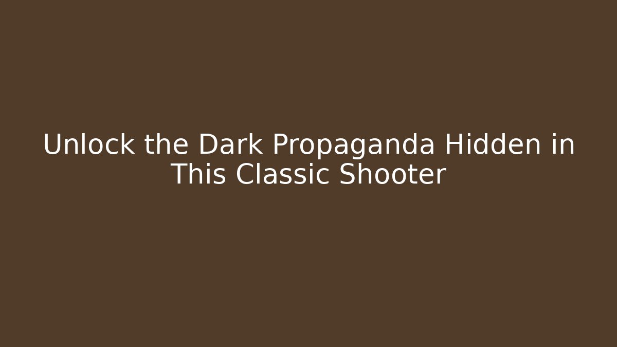 Unlock the Dark Propaganda Hidden in This Classic Shooter