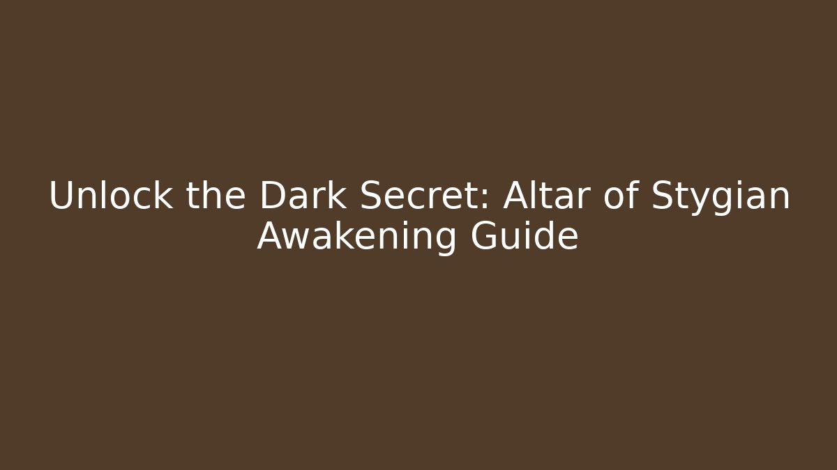 Unlock the Dark Secret: Altar of Stygian Awakening Guide