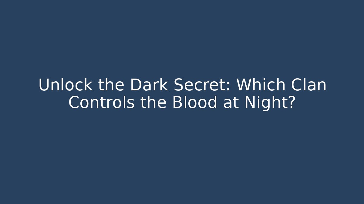 Unlock the Dark Secret: Which Clan Controls the Blood at Night?
