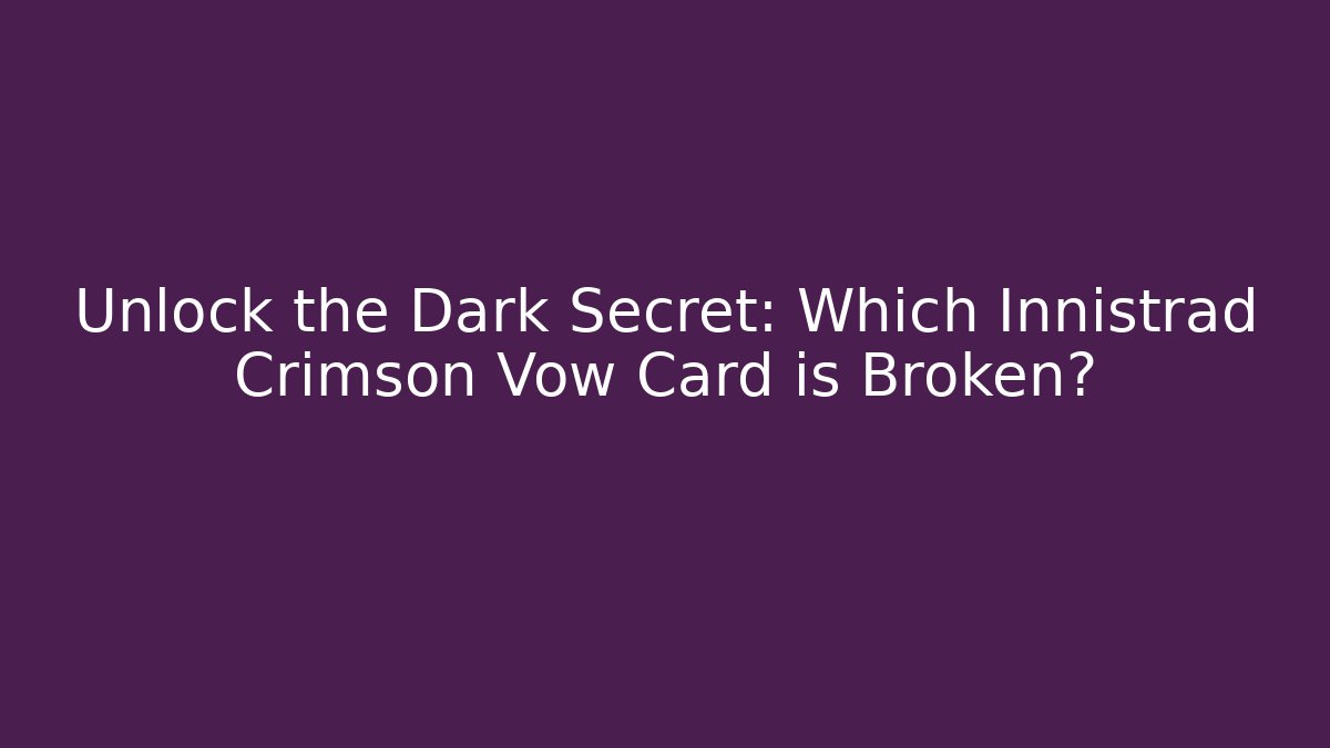 Unlock the Dark Secret: Which Innistrad Crimson Vow Card is Broken?