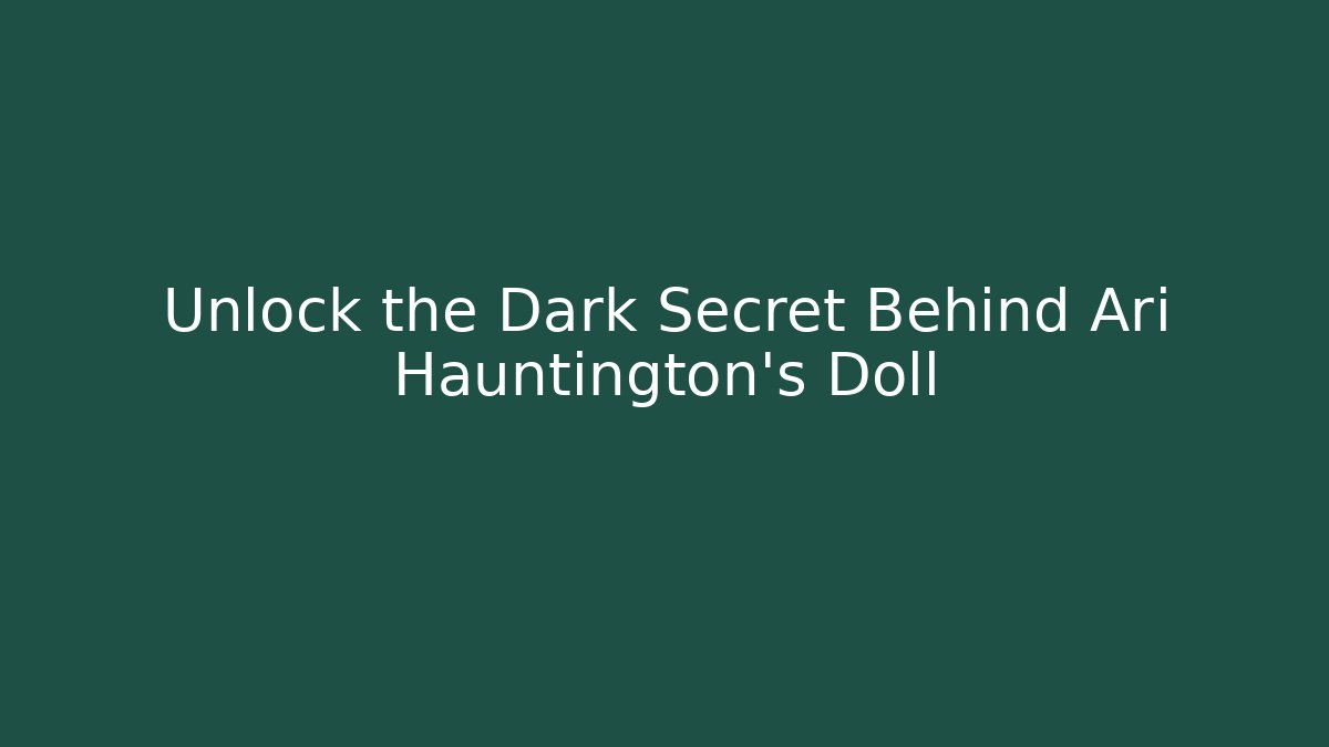 Unlock the Dark Secret Behind Ari Hauntington's Doll
