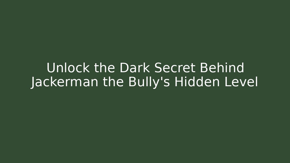 Unlock the Dark Secret Behind Jackerman the Bully's Hidden Level