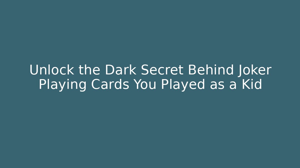Unlock the Dark Secret Behind Joker Playing Cards You Played as a Kid
