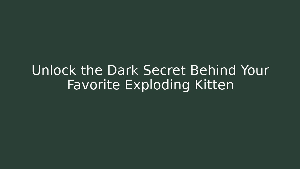 Unlock the Dark Secret Behind Your Favorite Exploding Kitten