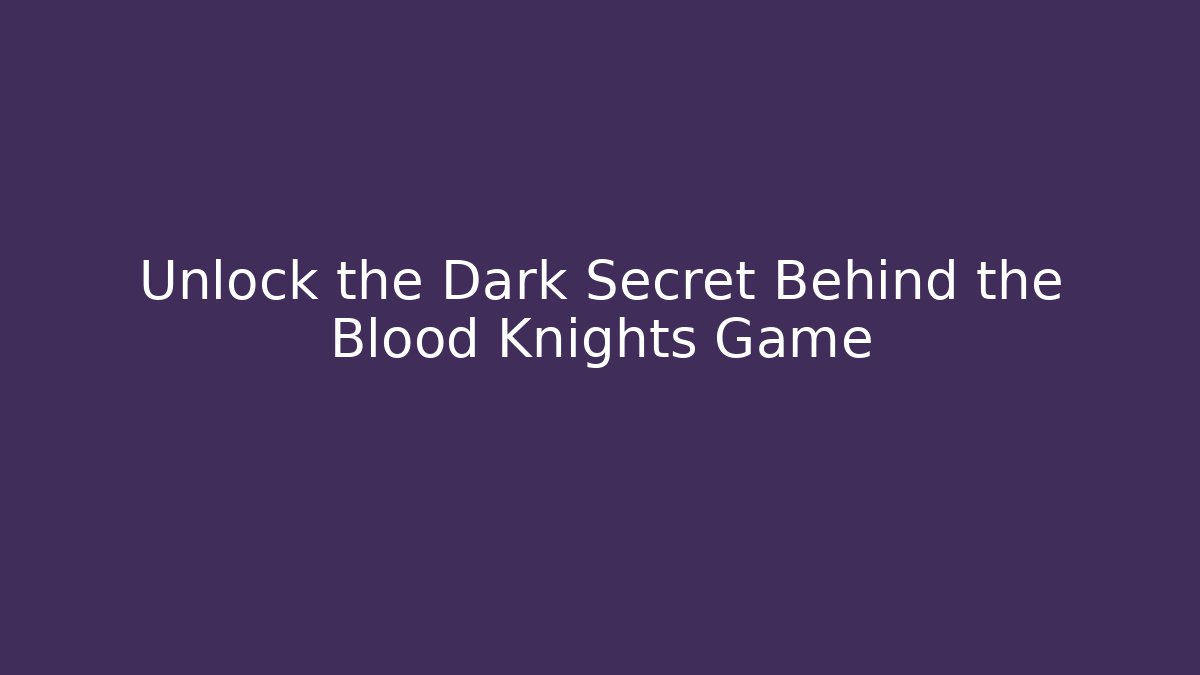 Unlock the Dark Secret Behind the Blood Knights Game