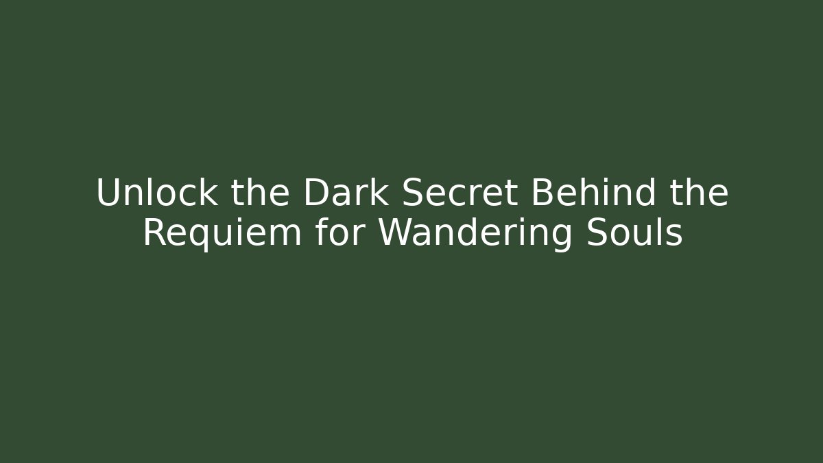 Unlock the Dark Secret Behind the Requiem for Wandering Souls