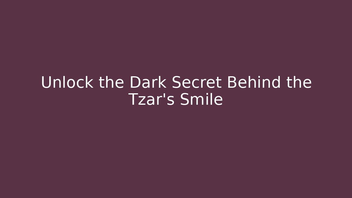 Unlock the Dark Secret Behind the Tzar's Smile - Create More Assets