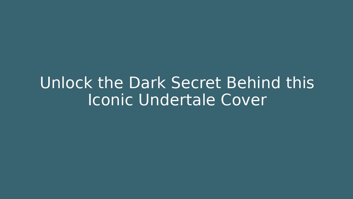 Unlock the Dark Secret Behind this Iconic Undertale Cover
