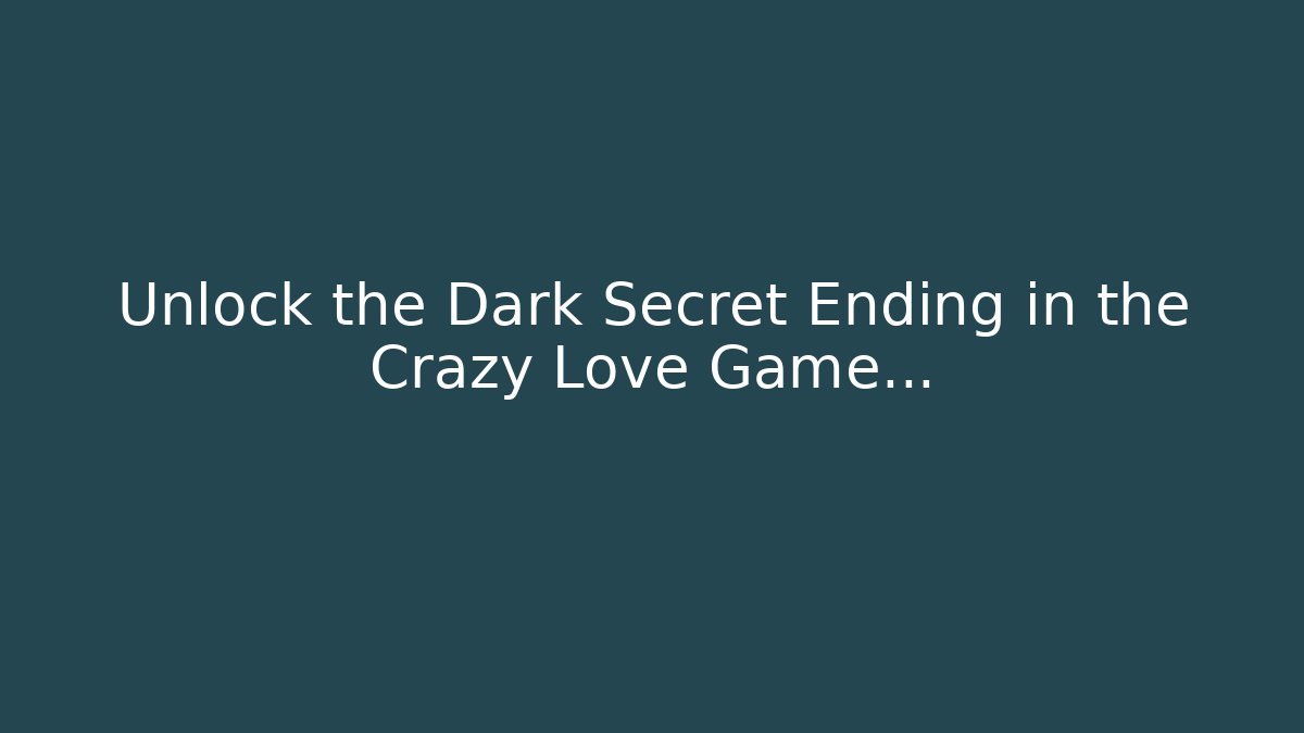 Unlock the Dark Secret Ending in the Crazy Love Game...