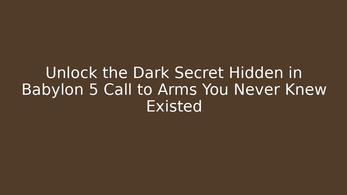 Unlock the Dark Secret Hidden in Babylon 5 Call to Arms You Never Knew Existed