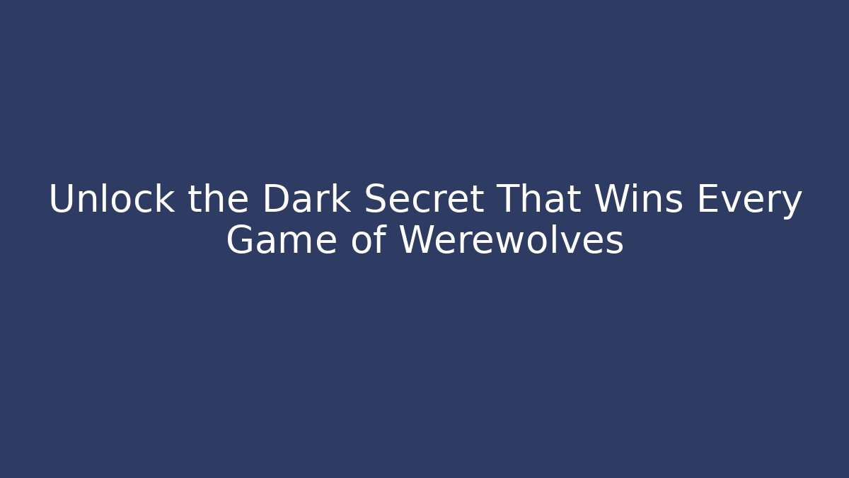 Unlock the Dark Secret That Wins Every Game of Werewolves