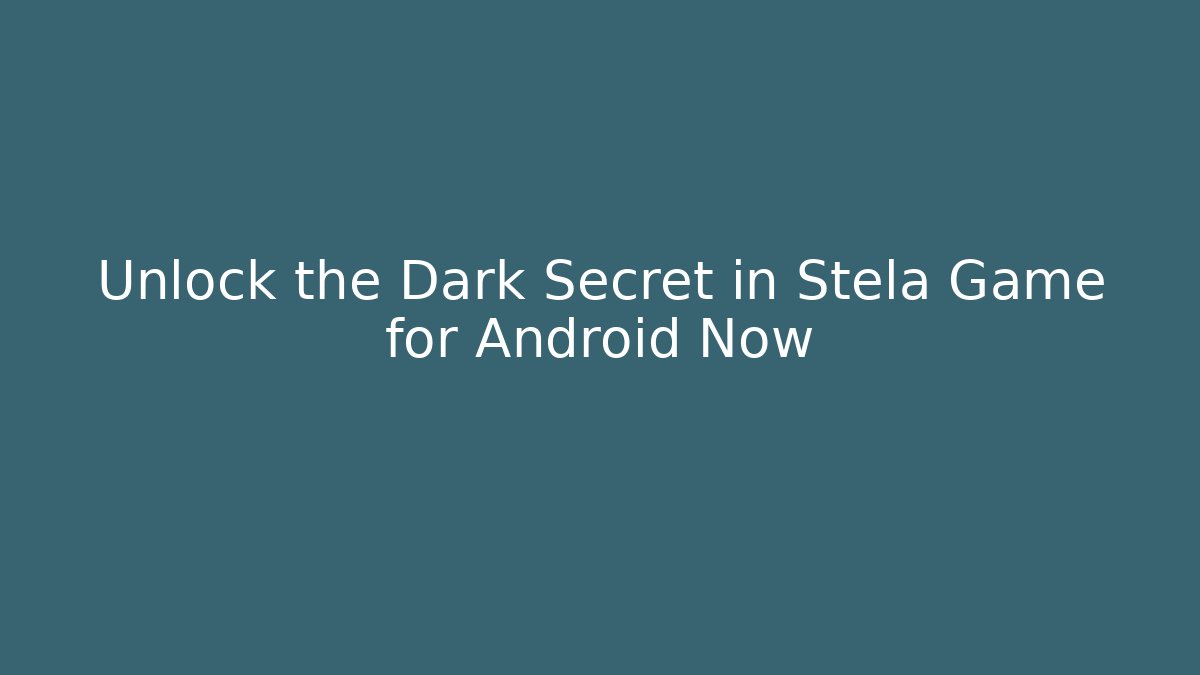 Unlock the Dark Secret in Stela Game for Android Now