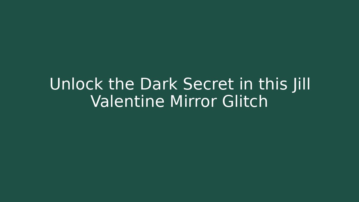 Unlock the Dark Secret in this Jill Valentine Mirror Glitch