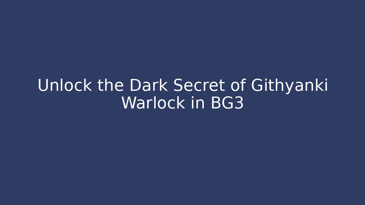 Unlock the Dark Secret of Githyanki Warlock in BG3