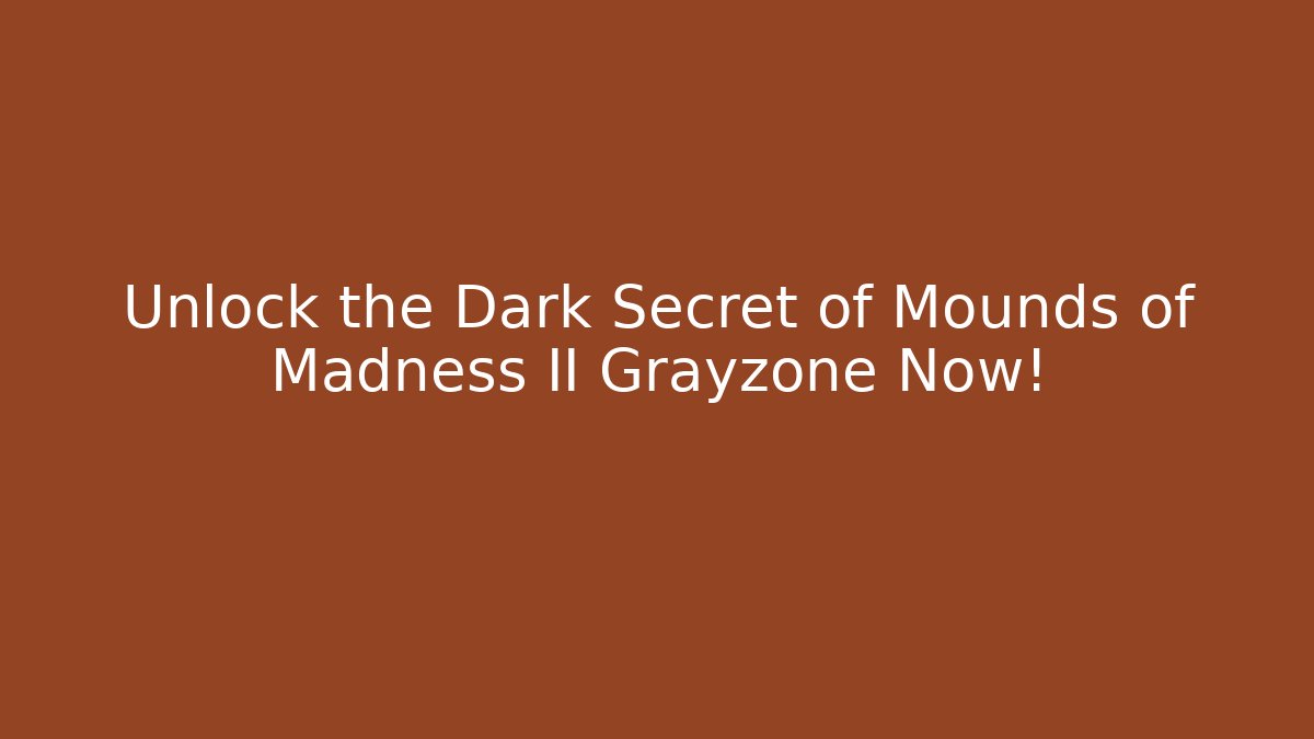 Unlock the Dark Secret of Mounds of Madness II Grayzone Now!