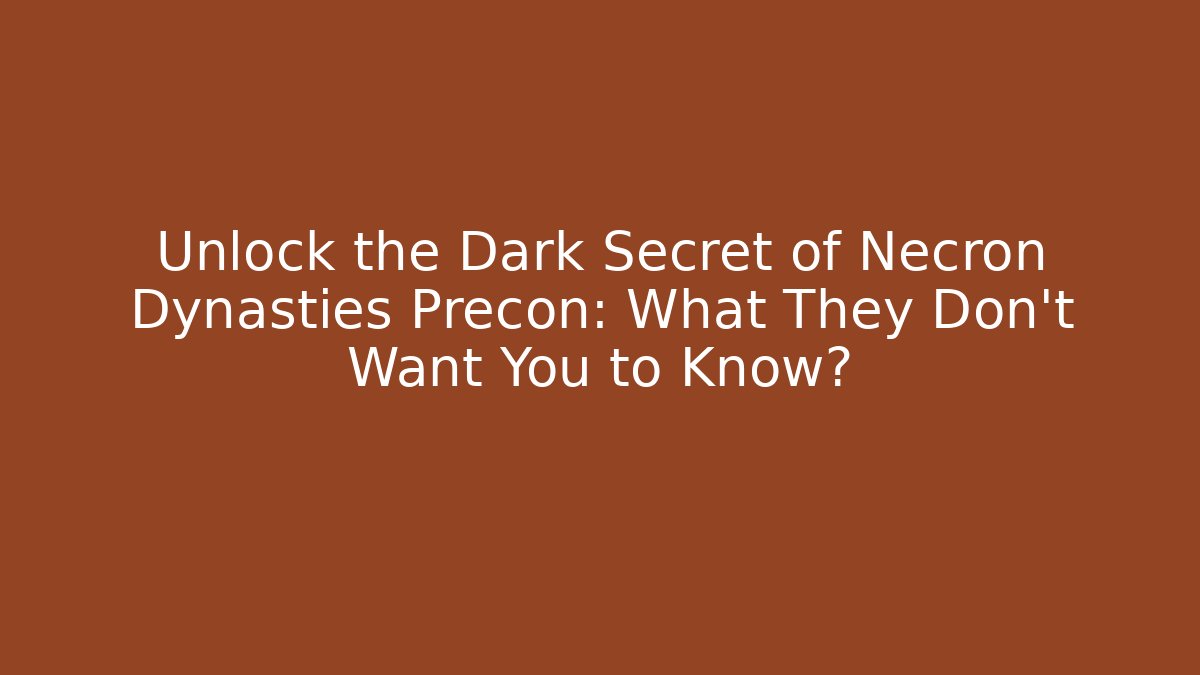Unlock the Dark Secret of Necron Dynasties Precon: What They Don't Want You to Know?