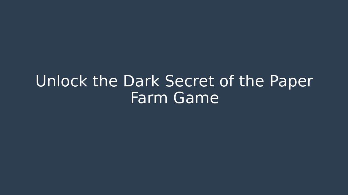 Unlock the Dark Secret of the Paper Farm Game