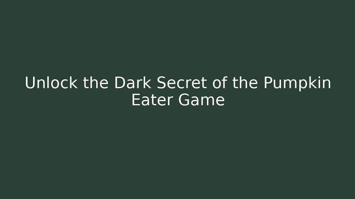 Unlock the Dark Secret of the Pumpkin Eater Game