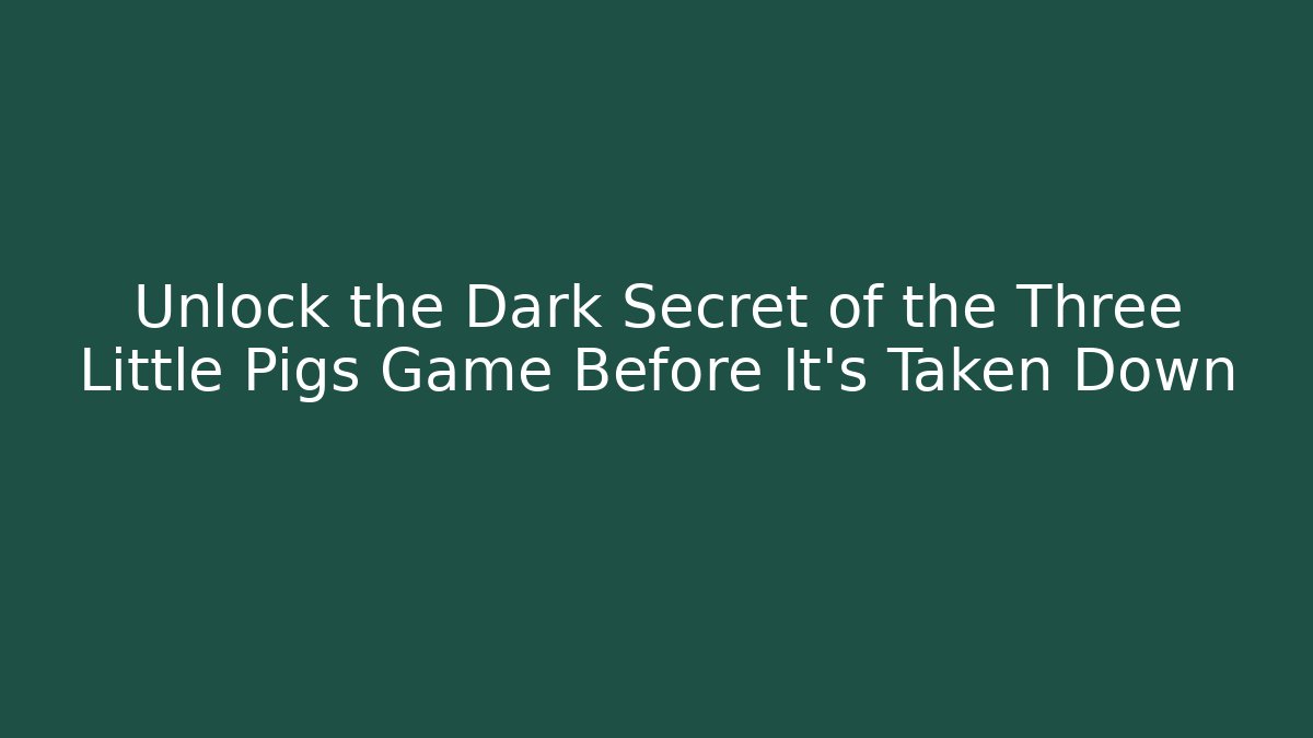 Unlock the Dark Secret of the Three Little Pigs Game Before It's Taken Down