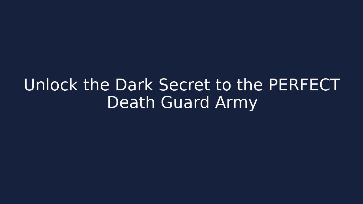 Unlock the Dark Secret to the PERFECT Death Guard Army
