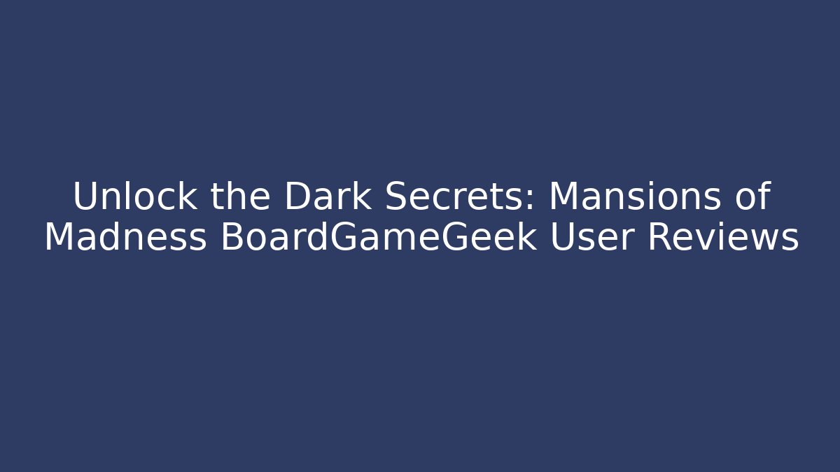 Unlock the Dark Secrets: Mansions of Madness BoardGameGeek User Reviews