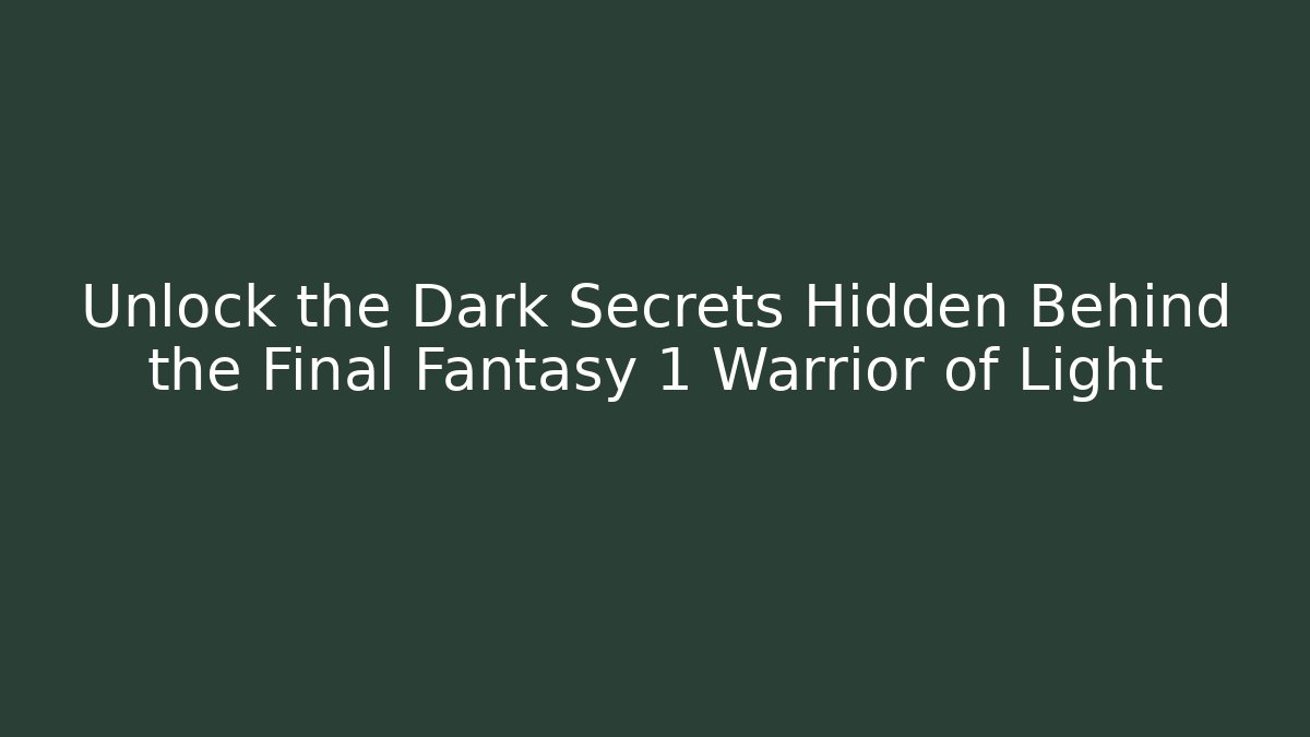Unlock the Dark Secrets Hidden Behind the Final Fantasy 1 Warrior of Light