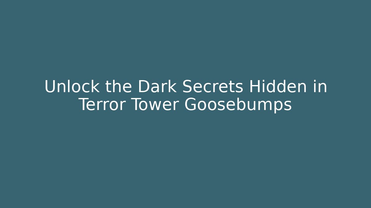 Unlock the Dark Secrets Hidden in Terror Tower Goosebumps