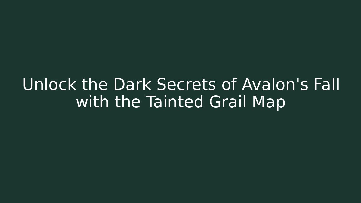 Unlock the Dark Secrets of Avalon's Fall with the Tainted Grail Map