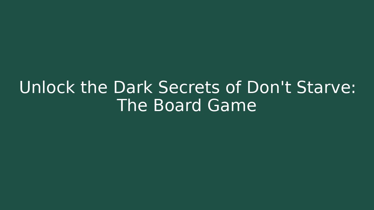 Unlock the Dark Secrets of Don't Starve: The Board Game