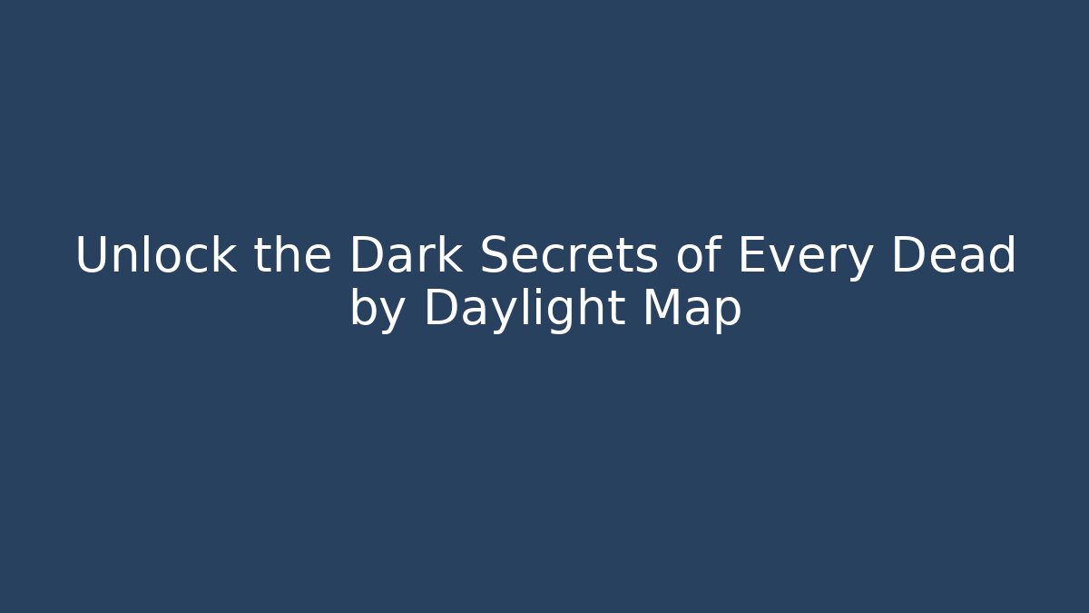 Unlock the Dark Secrets of Every Dead by Daylight Map