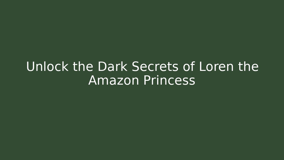 Unlock the Dark Secrets of Loren the Amazon Princess