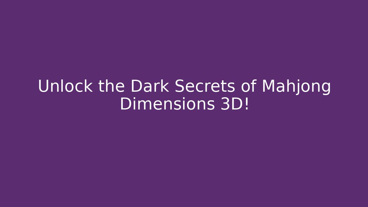 Unlock the Dark Secrets of Mahjong Dimensions 3D!