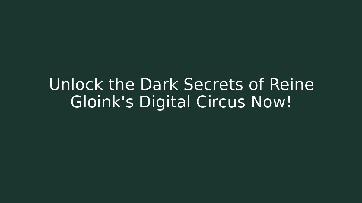 Unlock the Dark Secrets of Reine Gloink's Digital Circus Now!