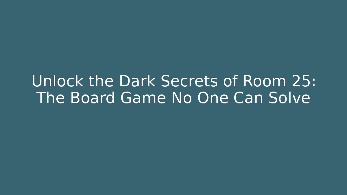 Unlock the Dark Secrets of Room 25: The Board Game No One Can Solve