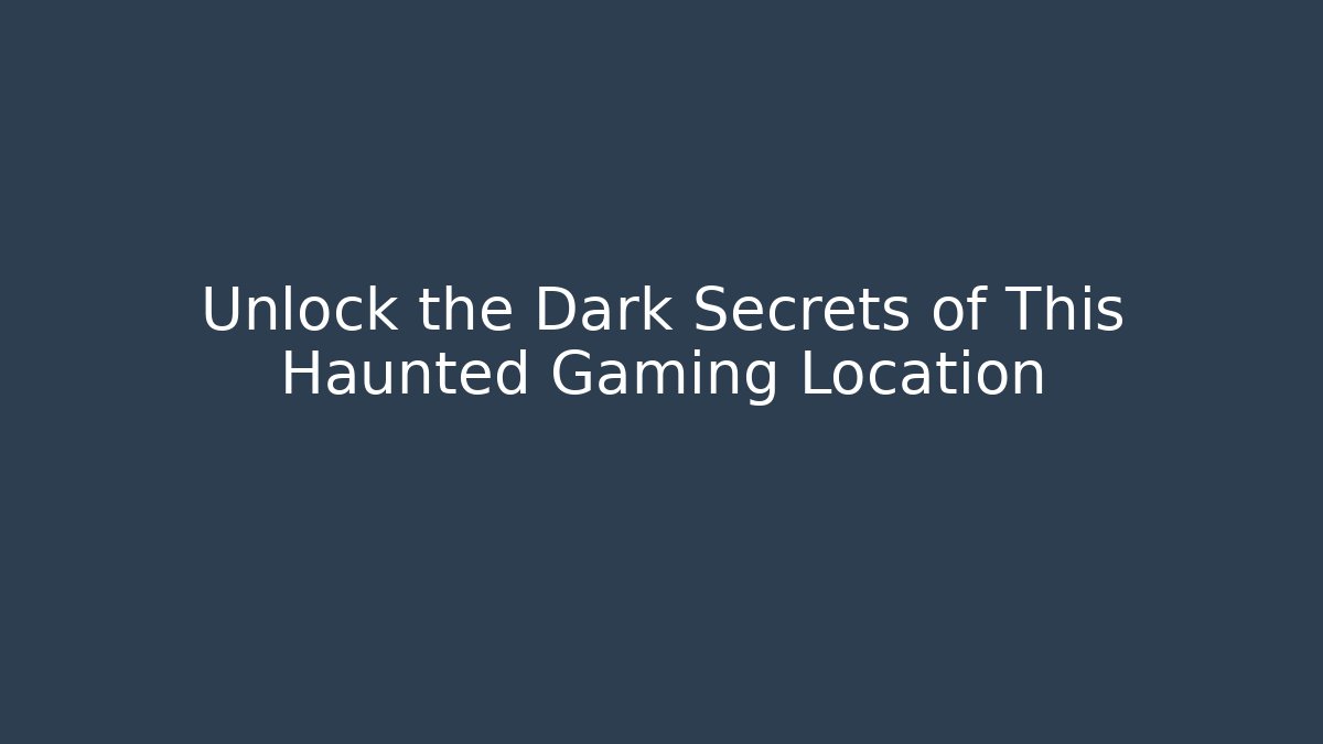 Unlock the Dark Secrets of This Haunted Gaming Location