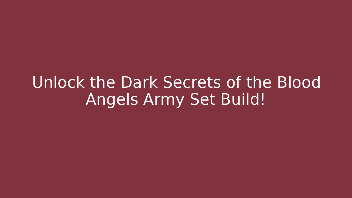 Unlock the Dark Secrets of the Blood Angels Army Set Build!