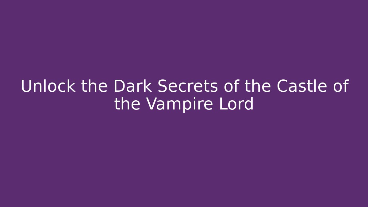 Unlock the Dark Secrets of the Castle of the Vampire Lord