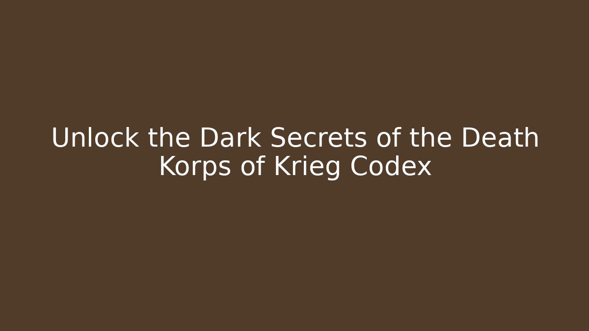 Unlock the Dark Secrets of the Death Korps of Krieg Codex