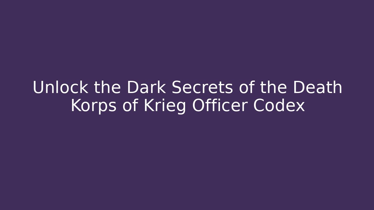 Unlock the Dark Secrets of the Death Korps of Krieg Officer Codex