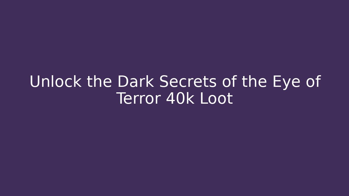 Unlock the Dark Secrets of the Eye of Terror 40k Loot